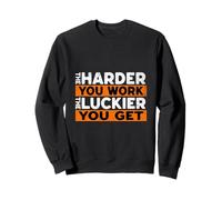 The Harder You Work The Luckier You Get Motivational Quote Sweatshirt