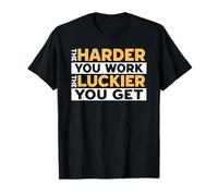 The Harder You Work The Luckier You Get T-Shirt