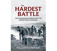 The Hardest Battle: The Canadian Corps and the Arras Campaign 1918 (Wolverhampton Military Studies)