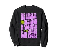 The Hardest Decision a Woman Can Make Isn’t Yours Sweatshirt