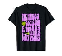The Hardest Decision a Woman Can Make Isn’t Yours T-Shirt