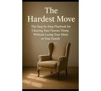 The Hardest Move: The Step-by-Step Playbook for Clearing Your Parents' Home Without Losing Your Mind or Your Family.