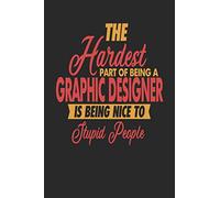 The Hardest Part Of Being An Graphic Designer Is Being Nice To Stupid People: Graphic Designer Notebook | Graphic Designer Journal | 110 SKETCH Paper Pages | 6 x 9 | Handlettering | Logbook