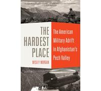 The Hardest Place: The American Military Adrift in Afghanistan's Pech Valley