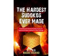 The Hardest Sudokos Ever Made: Irrestitably Hard Advanced Sudoku Puzzles For Experienced Players Looking For A Real Challenge