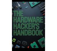The Hardware Hacker’s Handbook (Modern Technology Insights Series)