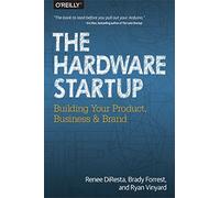 The Hardware Startup: Building Your Product, Business, and Brand