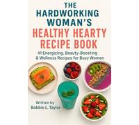 The Hardworking Woman’s Healthy Hearty Recipe Book: 41 Energizing, Beauty-Boosting, Wellness-Focused Recipes for Busy Women (The Best Recipe Cook Books for Hearty Healthy Delicious Meals.)