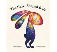 The Hare-Shaped Hole : The multi-award-winning picture book
