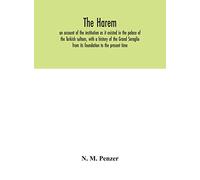 The Harem: an account of the institution as it existed in the palace of the Turkish sultans, with a history of the Grand Seraglio from its foundation to the present time