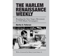 The Harlem Renaissance Weekly : Reading the New Negro Movement in 1920s Black Newspapers