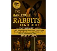THE HARLEQUIN RABBITS HANDBOOK: The Complete Guide to Harlequin Rabbits: Care, Feeding, Breeding, Grooming, and Raising This Colorful and Charming Breed