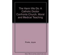 The Harm We Do: A Catholic Doctor Confronts Church, Moral and Medical Teaching