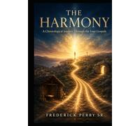 THE HARMONY: A CHRONOLOGICAL JOURNEY THROUGH THE FOUR GOSPELS