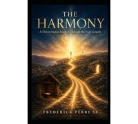 THE HARMONY: A CHRONOLOGICAL JOURNEY THROUGH THE FOUR GOSPELS