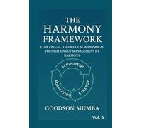 THE HARMONY FRAMEWORK: CONCEPTUAL AND THEORETICAL FOUNDATIONS OF MANAGEMENT BY HARMONY