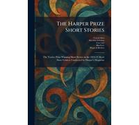The Harper Prize Short Stories: The Twelve Prize-Winning Short Stories in the 1924-25 Short Story Contest Conducted by Harper's Magazine