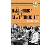 The Harrisburg 7 and the New Catholic Left: 40th Anniversary Edition
