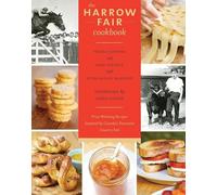 The Harrow Fair Cookbook: Prize-Winning Recipes Inspired by Canada's Favourite Country Fair