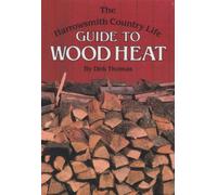 The Harrowsmith Country Life Guide to Wood Heat