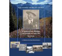 The Harry Morgan Story: A History of Early Montana Told Through One Man's Life
