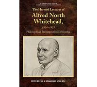 The Harvard Lectures of Alfred North Whitehead, 1924-1925: Philosophical Presuppositions of Science (The Edinburgh Critical Edition of the Complete Works of Alfred North Whitehead)