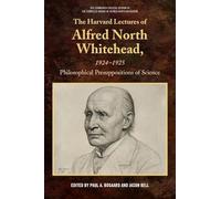 The Harvard Lectures of Alfred North Whitehead, 1924-1925: Philosophical Presuppositions of Science (The Edinburgh Critical Edition of the Complete Works of Alfred North Whitehead)
