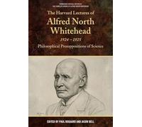 The Harvard Lectures of Alfred North Whitehead, 1924-1925: Philosophical Presuppositions of Science (The Edinburgh Critical Edition of the Complete Works of Alfred North Whitehead)