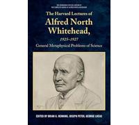 The Harvard Lectures of Alfred North Whitehead, 1925 - 1927: The General Metaphysical Problems of Science (The Edinburgh Critical Edition of the Complete Works of Alfred North Whitehead)