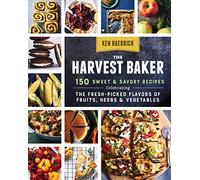 The Harvest Baker: 150 Sweet & Savory Recipes Celebrating the Fresh-Picked Flavors of Fruits, Herbs & Vegetables