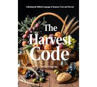 The Harvest Code: Unlocking the Biblical Language of Seasons, Fruit, and Harvest