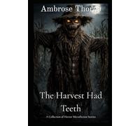 The Harvest Had Teeth: A Collection of Horror Microfiction Stories