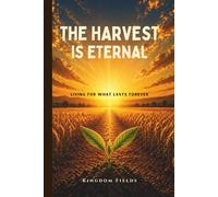 The Harvest Is Eternal: Living for What Lasts Forever (KINGDOM FIELDS: Harvest Series)
