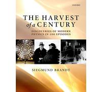 The Harvest of a Century: Discoveries Of Modern Physics In 100 Episodes