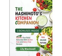 THE HASHIMOTO’S KITCHEN COMPANION: Nourish Your Body Naturally With Gluten-Free,Diary-Free Recipes-A Beginner-Friendly Guide For Women 30+,With AIP ... Each Recipe (THE AUTOIMMUNE KITCHEN HAVEN)