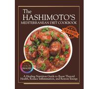 The Hashimoto’s Mediterranean Diet Cookbook: A Healing Nutrition Guide to Boost Thyroid Health, Reduce Inflammation, and Restore Energy (The Thyroid Healing Cookbook Series)