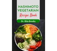 The Hashimoto Vegetarian Recipe Book: Delicious Plant-Based Recipes to Boost Immune System and Reduce Inflammation (with Pictures)