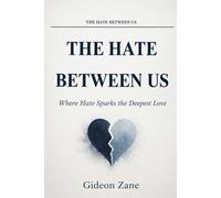 THE HATE BETWEEN US: Where Hate Sparks the Deepest Love