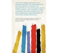 The Hate Crimes Statistics ACT: Hearing Before the Subcommittee on the Constitution of the Committee on the Judiciary, United States Senate, One ... and Progress of the Hate Crimes Statistics...
