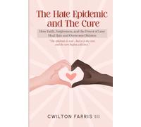 The Hate Epidemic and The Cure: How Faith, Forgiveness, and The Power of Love Heal Hate and Overcome Division