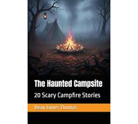 The Haunted Campsite: 20 Scary Campfire Stories