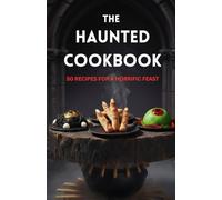 The Haunted Cookbook: 50 Recipes for a Horrific Feast