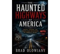 THE HAUNTED HIGHWAYS OF AMERICA: GHOSTS, LEGENDS, AND UNEXPLAINED ENCOUNTERS ON AMERICA'S ROADS