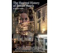 The Haunted History of British Hotels: A cross between a history lesson, guidebook & a ghost story, featuring over seventy hotels, from parts of Great Britain and Ireland