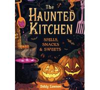 “The Haunted Kitchen: Spells, Snacks & Sweets for Halloween.”: Spooky Recipes for Parties, Kids & Midnight Feasts