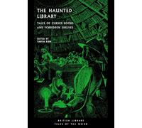 The Haunted Library: Tales of Cursed Books and Forbidden Shelves: 67 (British Library Tales of the Weird)