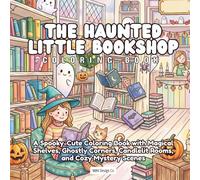 The Haunted Little Bookshop Coloring Book: Magical Shelves, Friendly Ghosts, Candlelit Rooms, Cozy Mystery Scenes, and Spooky-Cute Halloween Charm (Spooky Cute Halloween Vibes)