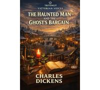 The Haunted Man and the Ghost’s Bargain (Annotated): A Seasonal Dickens Ghost Story Set at Christmas