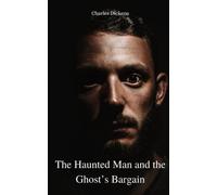 The Haunted Man and the Ghost’s Bargain: The 1848 Celebrated Christmas Classic (Annotated)