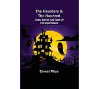 The Haunters & The Haunted; Ghost Stories And Tales Of The Supernatural